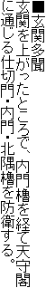 ■玄関多聞
玄関を上がったところで、内門櫓を経て天守閣に通じる仕切門・内門・北隅櫓を防衛する。